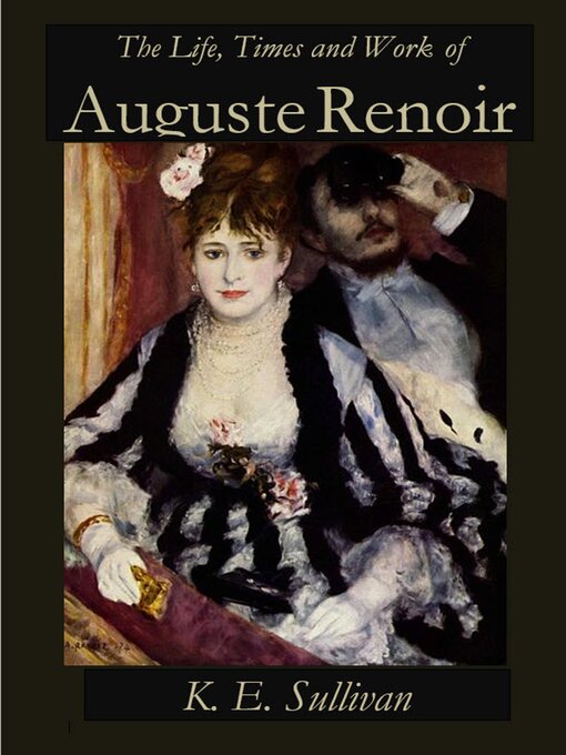 Title details for The Life, Times and Work of Auguste Renoir by K.E. Sullivan - Wait list